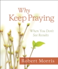 Why Keep Praying? : When You Don't See Results - eBook