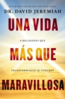 Una vida mas que maravillosa : 9 decisiones que transformaran tu vida hoy - eBook