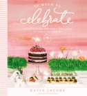 So Much to Celebrate : Entertaining the Ones You Love the Whole Year Through - eBook
