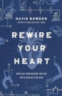 Rewire Your Heart : Replace Your Desire for Sin with Desire For God - eBook