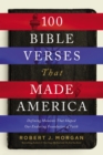 100 Bible Verses That Made America : Defining Moments That Shaped Our Enduring Foundation of Faith - Book