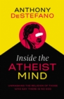 Inside the Atheist Mind : Unmasking the Religion of Those Who Say There Is No God - Book