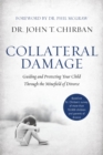 Collateral Damage : Guiding and Protecting Your Child Through the Minefield of Divorce - eBook
