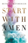 Start with Amen : How I Learned to Surrender by Keeping the End in Mind - eBook