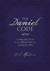 The Daniel Code : Living Out Truth in a Culture That Is Losing Its Way - eBook
