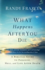 What Happens After You Die : A Biblical Guide to Paradise, Hell, and Life After Death - eBook