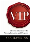 VIP : How to Influence with Vision, Integrity, and Purpose - eBook