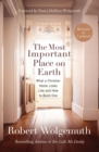 The Most Important Place on Earth : What a Christian Home Looks Like and How to Build One - eBook
