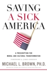 Saving a Sick America : A Prescription for Moral and Cultural Transformation - Book