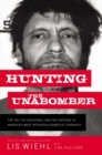 Hunting the Unabomber : The FBI, Ted Kaczynski, and the Capture of America’s Most Notorious Domestic Terrorist - Book