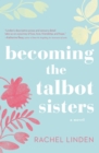 Becoming the Talbot Sisters : A Novel of Two Sisters and the Courage that Unites Them - Book