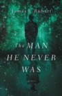 The Man He Never Was : A Novel - eBook