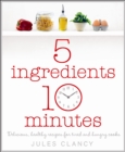 Five Ingredients, Ten Minutes - eBook