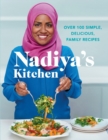 Nadiya's Kitchen : Over 100 simple, delicious, family recipes from the Bake Off winner and bestselling author of Time to Eat - Book