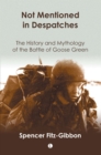 Not Mentioned in Despatches : The History and Mythology of the Battle of Goose Green - Book