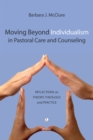 Moving Beyond Individualism in Pastoral Care and Counseling : Reflections on Theory Theology and Practice - eBook
