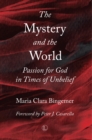 The Mystery and the World : Passion for God in Times of Unbelief - eBook