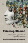 Thinking Woman : A Philosophical Approach to the Quandary of Gender - eBook