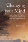 Changing your Mind : The Bible, the Brain, and Spiritual Growth - eBook