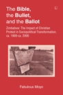 The Bible, the Bullet, and the Ballot : Zimbabwe: The Impact of Christian Protest in Sociopolitical Transformation, ca. 1900-ca. 2000 - eBook
