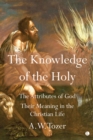 The Knowledge of the Holy : The Attributes of God. Their Meaning in the Christian Life - eBook