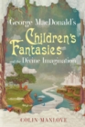 George MacDonald's Children's Fantasies and the Divine Imagination - eBook