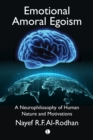 Emotional Amoral Egoism : A Neurophilosophy of Human Nature and Motivations - eBook