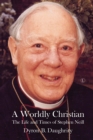 A Worldly Christian : The Life and Times of Stephen Neill - eBook