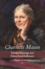 Charlotte Mason : Hidden Heritage and Educational Influence - Book