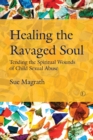 Healing the Ravaged Soul PB : Tending the Spiritual Wounds of Child Sexual Abuse - Book
