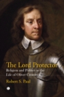 The Lord Protector : Religion and Politics in the Life of Oliver Cromwell - Book