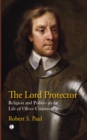 The Lord Protector : Religion and Politics in the Life of Oliver Cromwell - eBook