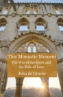 This Monastic Moment : The War of the Spirit and the Rule of Love - Book