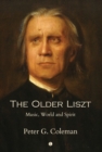 The Older Liszt : Music, World and Spirit - Book