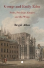 George and Emily Eden : Pride, Privilege, Empire and the Whigs - Book