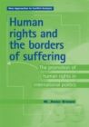 Human Rights and the Borders of Suffering : The Promotion of Human Rights in International Politics - Book