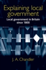 Explaining Local Government : Local Government in Britain Since 1800 - Book