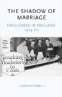 The Shadow of Marriage : Singleness in England, 1914-60 - Book