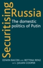 Securitising Russia : The Domestic Politics of Vladimir Putin - Book