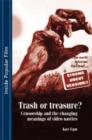Trash or Treasure : Censorship and the Changing Meanings of the Video Nasties - Book