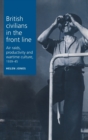 British Civilians in the Front Line : Air Raids, Productivity and Wartime Culture, 1939-1945 - Book