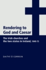'Rendering to God and Caesar' : The Irish Churches and the Two States in Ireland, 1949-73 - Book