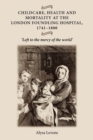 Childcare, Health and Mortality in the London Foundling Hospital, 1741-1800 : 'Left to the Mercy of the World' - Book