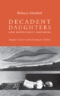 Decadent Daughters and Monstrous Mothers : Angela Carter and European Gothic - Book