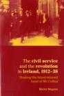 The Civil Service and the Revolution in Ireland 1912-1938 : 'Shaking the Blood-stained Hand of Mr Collins' - Book