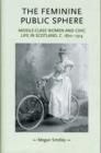 The Feminine Public Sphere : Middle-class Women and Civic Life in Scotland, C. 1870-1914 - Book