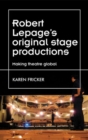 Robert Lepage's Original Stage Productions : Making Theatre Global - Book