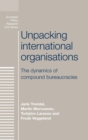 Unpacking International Organisations : The Dynamics of Compound Bureaucracies - Book