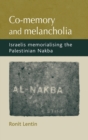Co-memory and Melancholia : Israelis Memorialising the Palestinian Nakba - Book