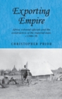 Exporting Empire : Africa, Colonial Officials and the Construction of the British Imperial State, c.1900-39 - Book
